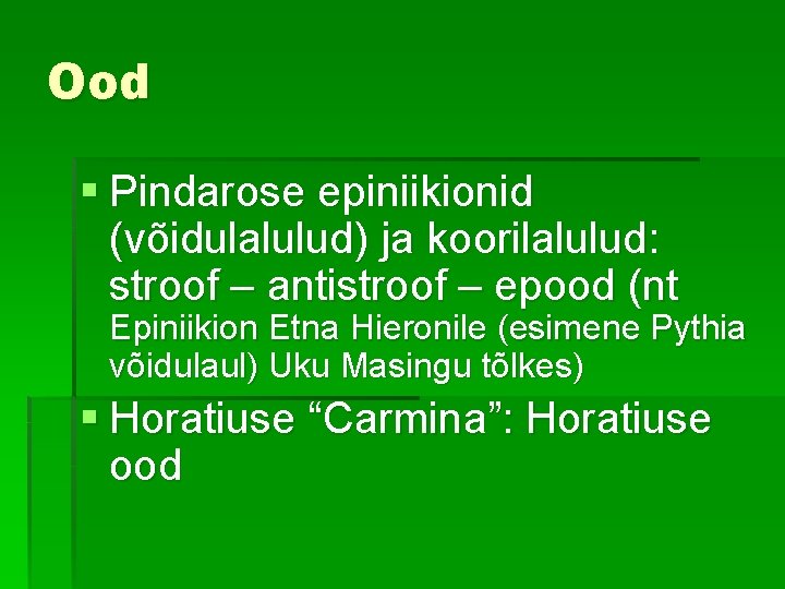Ood § Pindarose epiniikionid (võidulalulud) ja koorilalulud: stroof – antistroof – epood (nt Epiniikion