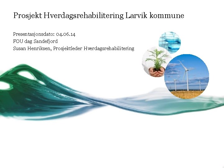 Prosjekt Hverdagsrehabilitering Larvik kommune Presentasjonsdato: 04. 06. 14 FOU dag Sandefjord Susan Henriksen, Prosjektleder