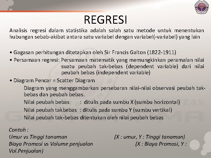 REGRESI Analisis regresi dalam statistika adalah satu metode untuk menentukan hubungan sebab-akibat antara satu