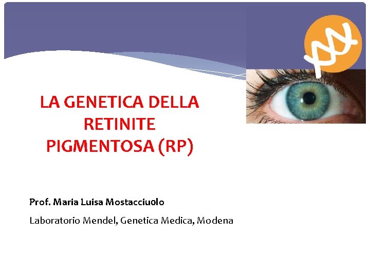 LA GENETICA DELLA RETINITE PIGMENTOSA (RP) Prof. Maria Luisa Mostacciu 0 lo Laboratorio Mendel,