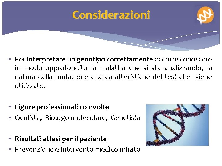 Considerazioni Per interpretare un genotipo correttamente occorre conoscere in modo approfondito la malattia che