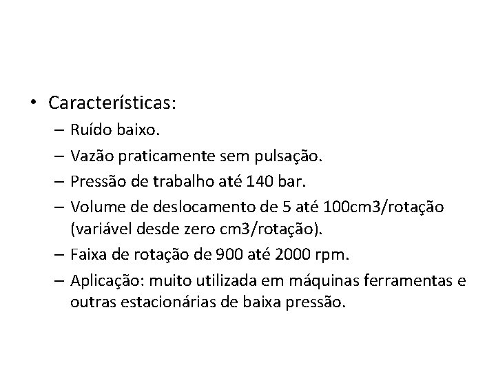  • Características: – Ruído baixo. – Vazão praticamente sem pulsação. – Pressão de