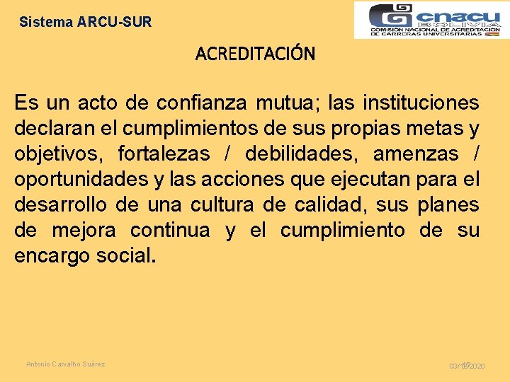 Sistema ARCU-SUR ACREDITACIÓN Es un acto de confianza mutua; las instituciones declaran el cumplimientos