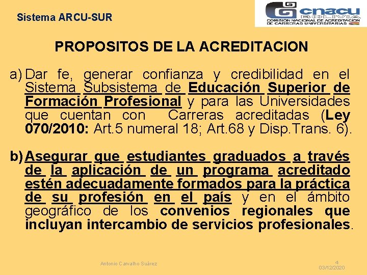 Sistema ARCU-SUR PROPOSITOS DE LA ACREDITACION a) Dar fe, generar confianza y credibilidad en