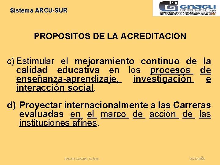 Sistema ARCU-SUR PROPOSITOS DE LA ACREDITACION c) Estimular el mejoramiento continuo de la calidad