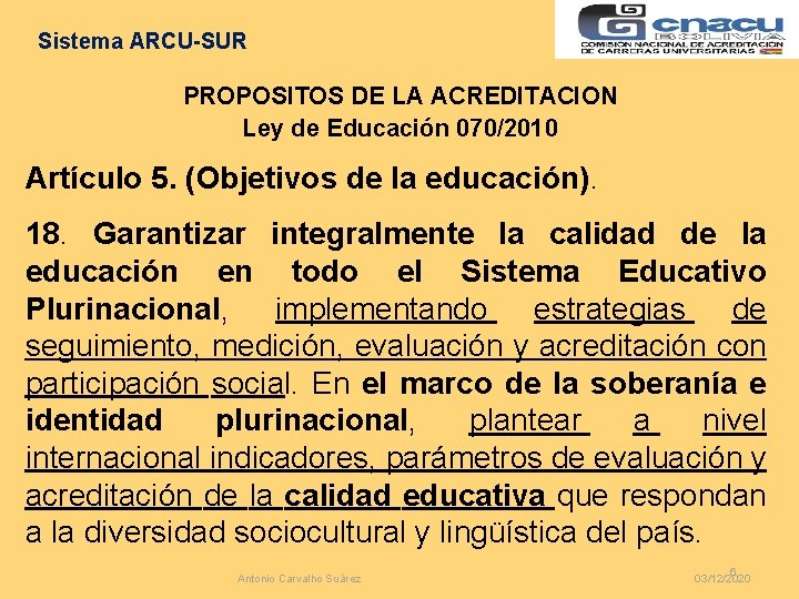 Sistema ARCU-SUR PROPOSITOS DE LA ACREDITACION Ley de Educación 070/2010 Artículo 5. (Objetivos de