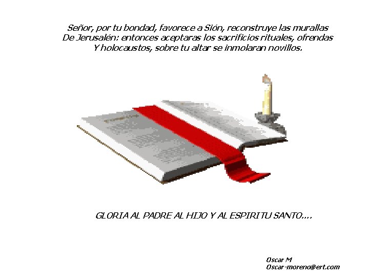 Señor, por tu bondad, favorece a Sión, reconstruye las murallas De Jerusalén: entonces aceptaras