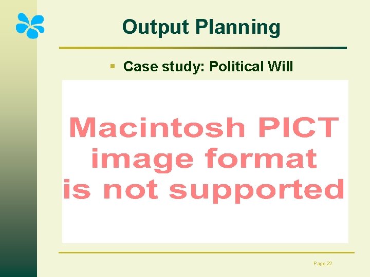 Output Planning § Case study: Political Will Page 22 