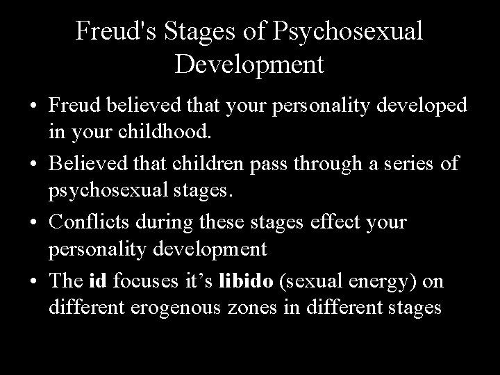 Freud's Stages of Psychosexual Development • Freud believed that your personality developed in your