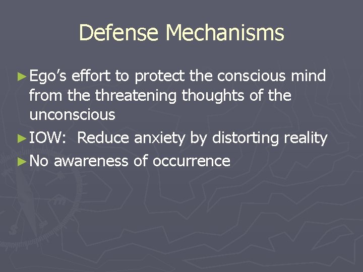 Defense Mechanisms ► Ego’s effort to protect the conscious mind from the threatening thoughts