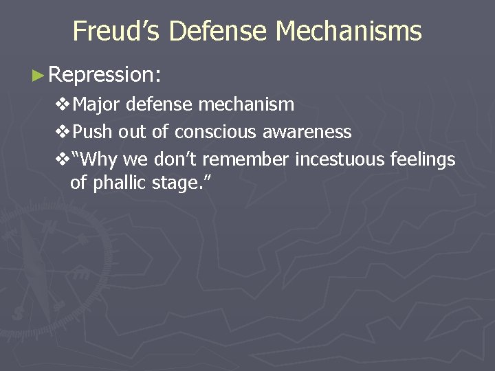Freud’s Defense Mechanisms ► Repression: v. Major defense mechanism v. Push out of conscious
