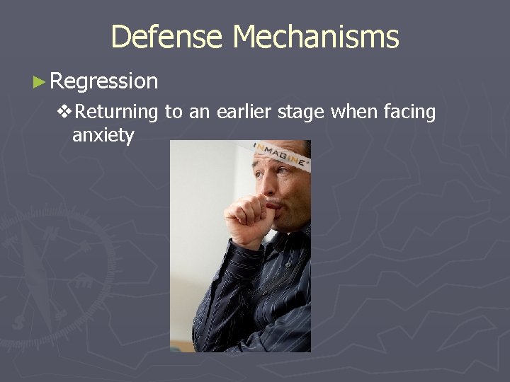 Defense Mechanisms ► Regression v. Returning to an earlier stage when facing anxiety 