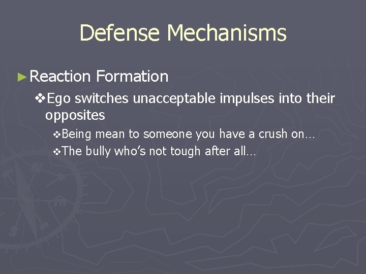 Defense Mechanisms ► Reaction Formation v. Ego switches unacceptable impulses into their opposites v.