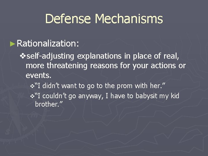 Defense Mechanisms ► Rationalization: vself-adjusting explanations in place of real, more threatening reasons for