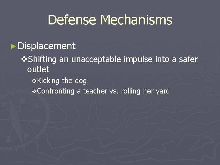 Defense Mechanisms ► Displacement v. Shifting an unacceptable impulse into a safer outlet v.