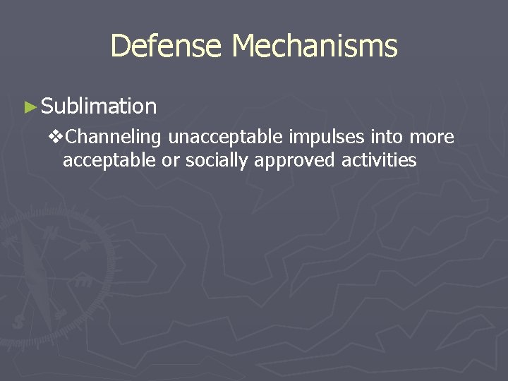 Defense Mechanisms ► Sublimation v. Channeling unacceptable impulses into more acceptable or socially approved