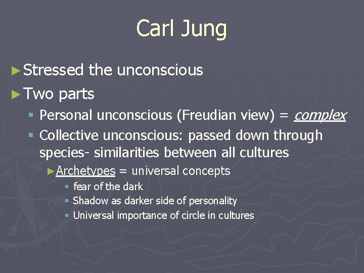 Carl Jung ► Stressed the unconscious ► Two parts § Personal unconscious (Freudian view)