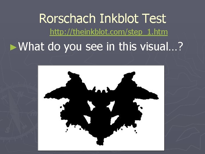 Rorschach Inkblot Test http: //theinkblot. com/step_1. htm ►What do you see in this visual…?