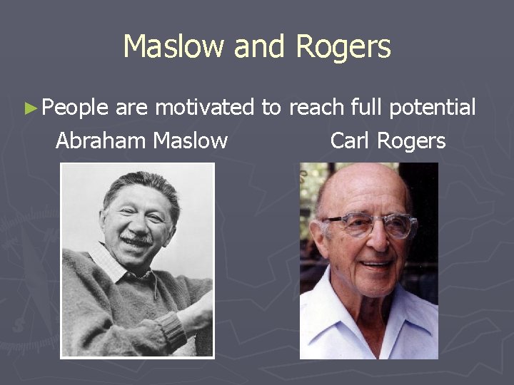 Maslow and Rogers ► People are motivated to reach full potential Abraham Maslow Carl