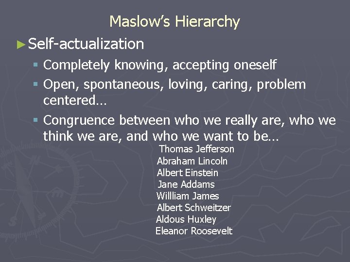 Maslow’s Hierarchy ► Self-actualization § Completely knowing, accepting oneself § Open, spontaneous, loving, caring,