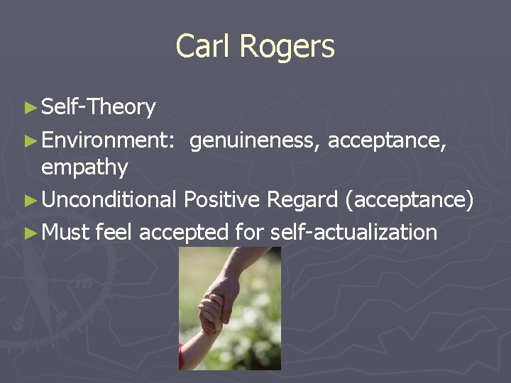 Carl Rogers ► Self-Theory ► Environment: genuineness, acceptance, empathy ► Unconditional Positive Regard (acceptance)