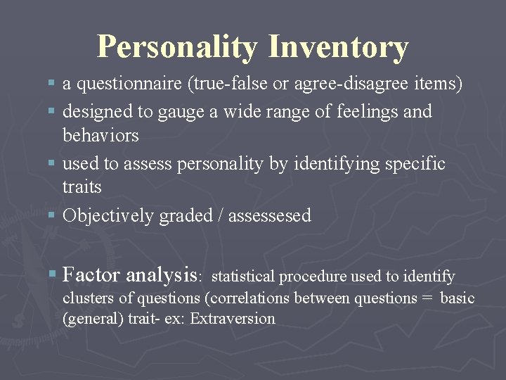 Personality Inventory § a questionnaire (true-false or agree-disagree items) § designed to gauge a