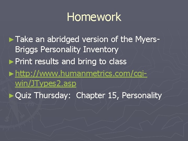 Homework ► Take an abridged version of the Myers. Briggs Personality Inventory ► Print