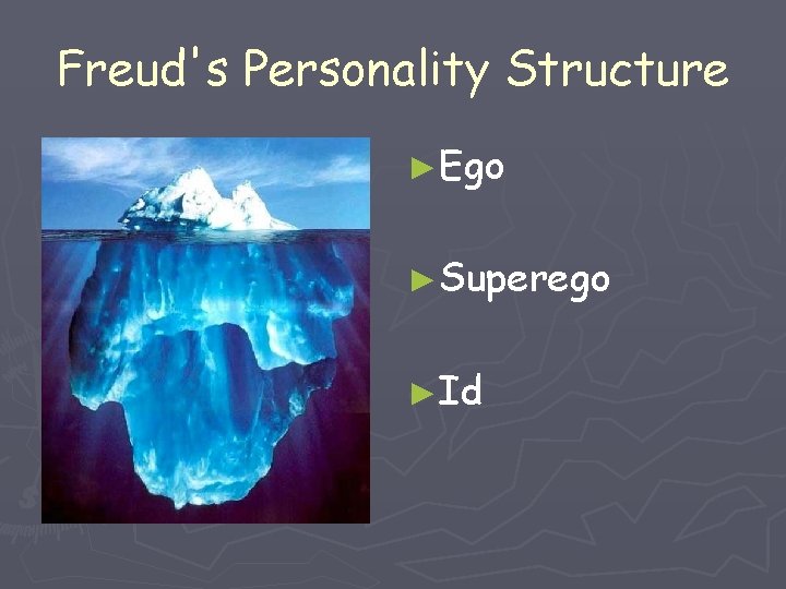 Freud's Personality Structure ►Ego ►Superego ►Id 