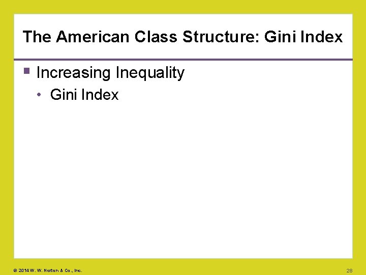 The American Class Structure: Gini Index Increasing Inequality • Gini Index © 2014 W.