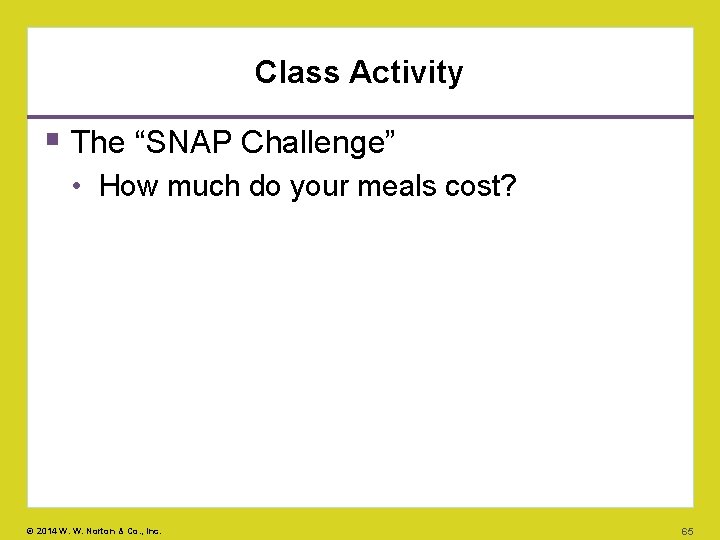 Class Activity The “SNAP Challenge” • How much do your meals cost? © 2014