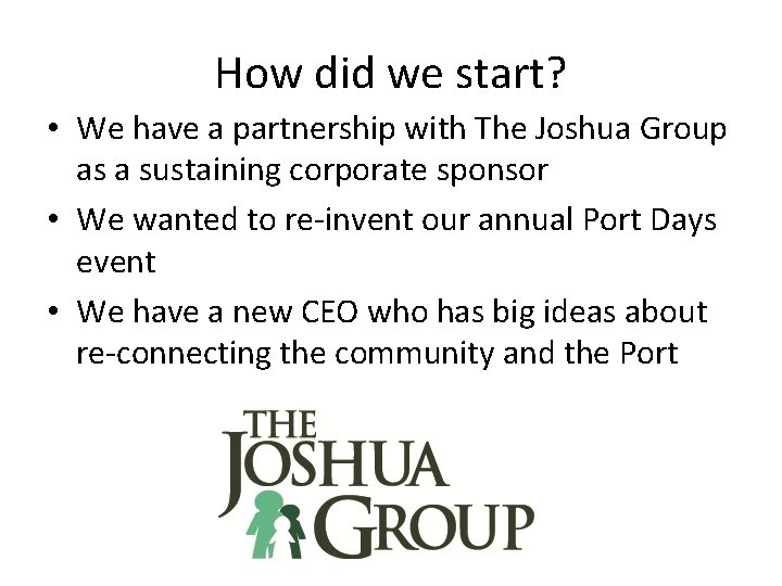 How did we start? • We have a partnership with The Joshua Group as