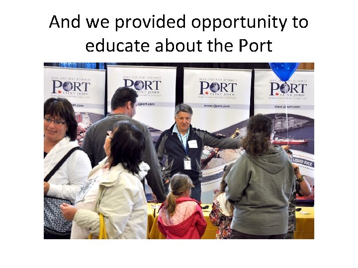 And we provided opportunity to educate about the Port 