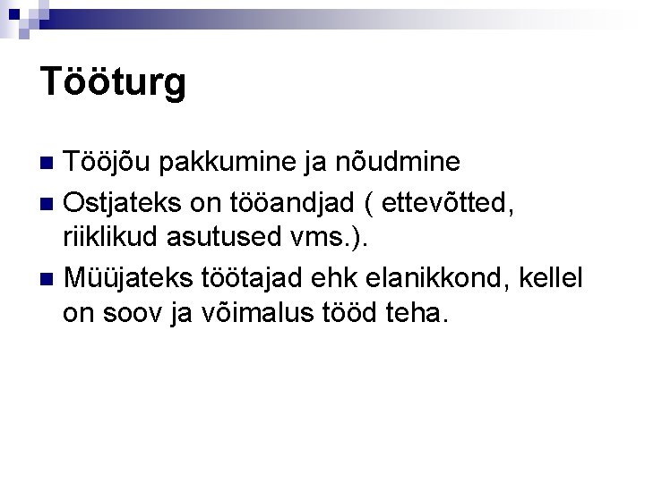 Tööturg Tööjõu pakkumine ja nõudmine n Ostjateks on tööandjad ( ettevõtted, riiklikud asutused vms.