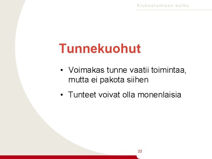 Tunnekuohut • Voimakas tunne vaatii toimintaa, mutta ei pakota siihen • Tunteet voivat olla