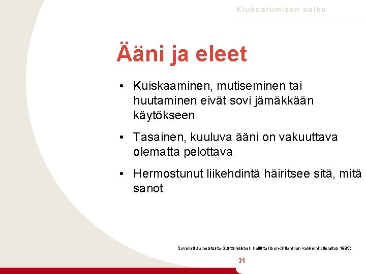 Ääni ja eleet • Kuiskaaminen, mutiseminen tai huutaminen eivät sovi jämäkkään käytökseen • Tasainen,