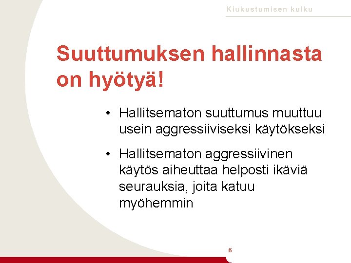 Suuttumuksen hallinnasta on hyötyä! • Hallitsematon suuttumus muuttuu usein aggressiiviseksi käytökseksi • Hallitsematon aggressiivinen
