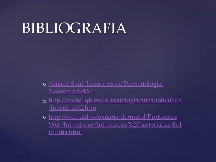 BIBLIOGRAFIA Amado Saúl. Lecciones de Dermatología. Novena edición. http: //www. iqb. es/dermatologia/atlas/foliculitis 02. htm