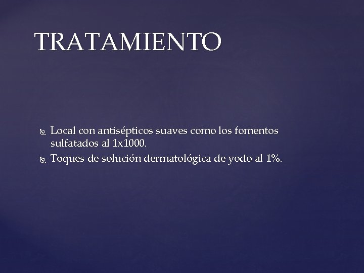 TRATAMIENTO Local con antisépticos suaves como los fomentos sulfatados al 1 x 1000. Toques