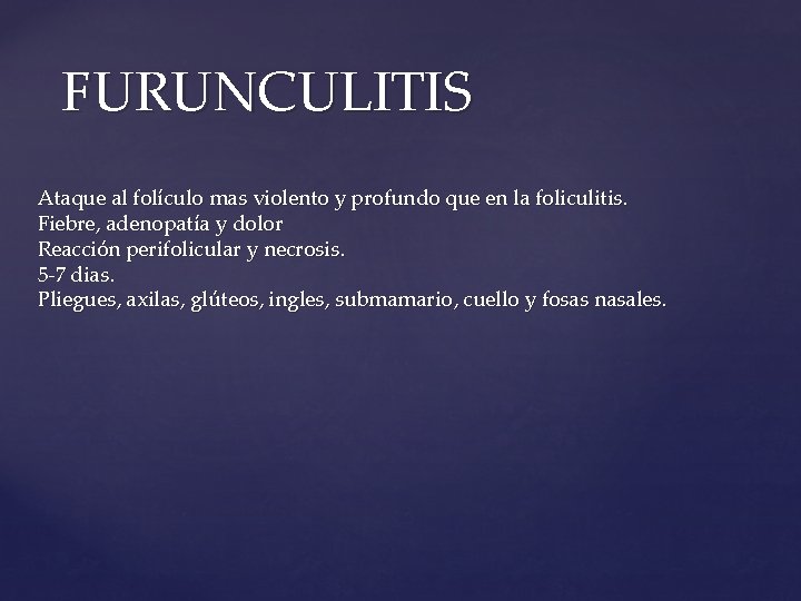 FURUNCULITIS Ataque al folículo mas violento y profundo que en la foliculitis. Fiebre, adenopatía