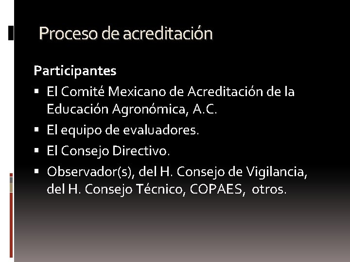 Proceso de acreditación Participantes El Comité Mexicano de Acreditación de la Educación Agronómica, A.