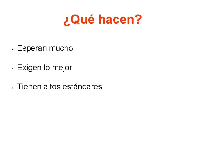 ¿Qué hacen? • Esperan mucho • Exigen lo mejor • Tienen altos estándares 