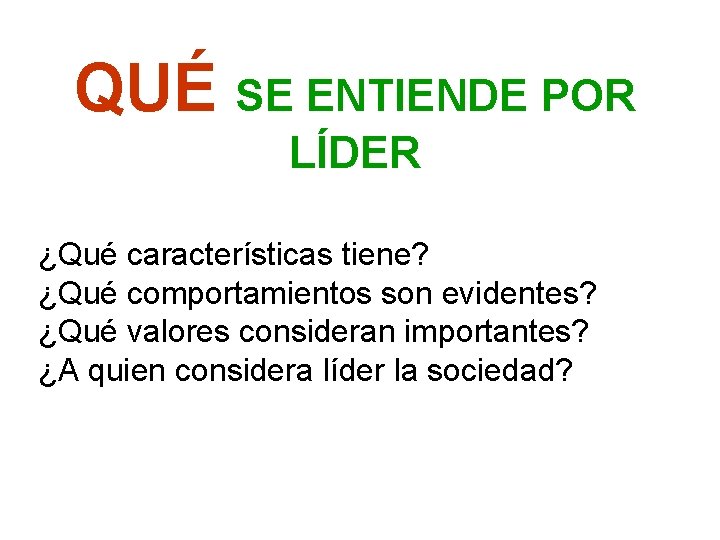 QUÉ SE ENTIENDE POR LÍDER ¿Qué características tiene? ¿Qué comportamientos son evidentes? ¿Qué valores