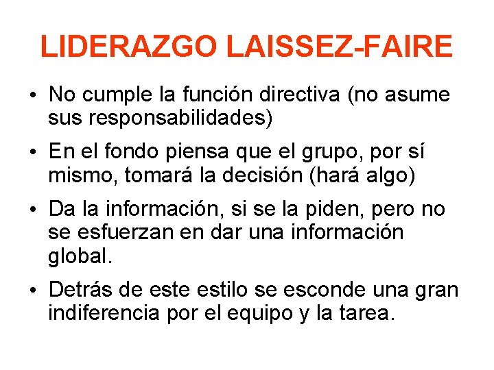LIDERAZGO LAISSEZ-FAIRE • No cumple la función directiva (no asume sus responsabilidades) • En