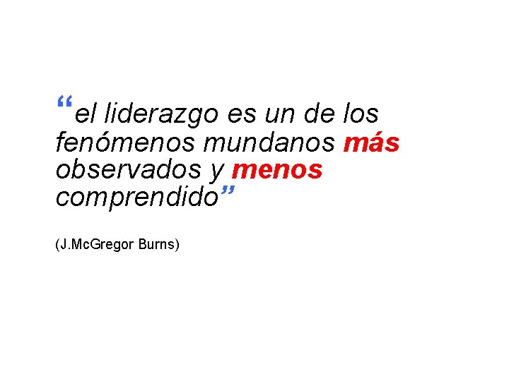 “el liderazgo es un de los fenómenos mundanos más observados y menos comprendido” (J.