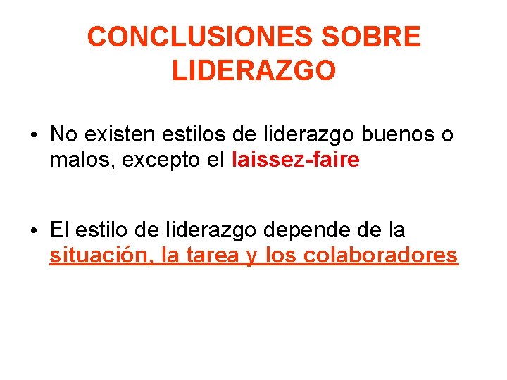 CONCLUSIONES SOBRE LIDERAZGO • No existen estilos de liderazgo buenos o malos, excepto el