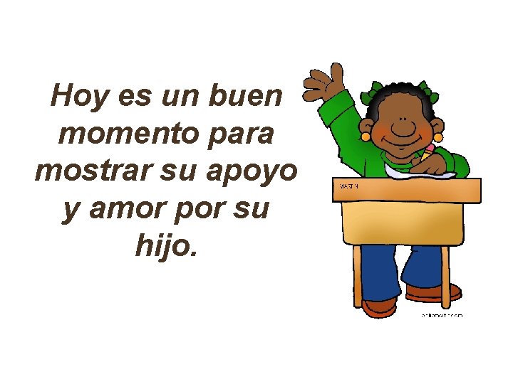 Hoy es un buen momento para mostrar su apoyo y amor por su hijo.