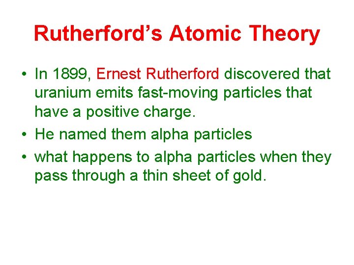 Rutherford’s Atomic Theory • In 1899, Ernest Rutherford discovered that uranium emits fast-moving particles