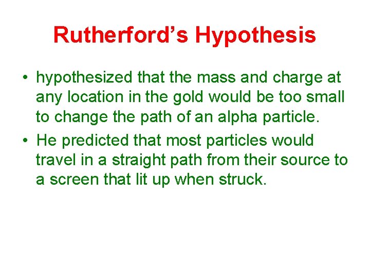 Rutherford’s Hypothesis • hypothesized that the mass and charge at any location in the