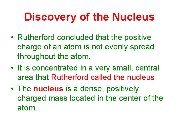 Discovery of the Nucleus • Rutherford concluded that the positive charge of an atom