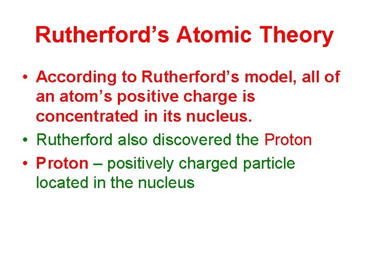 Rutherford’s Atomic Theory • According to Rutherford’s model, all of an atom’s positive charge